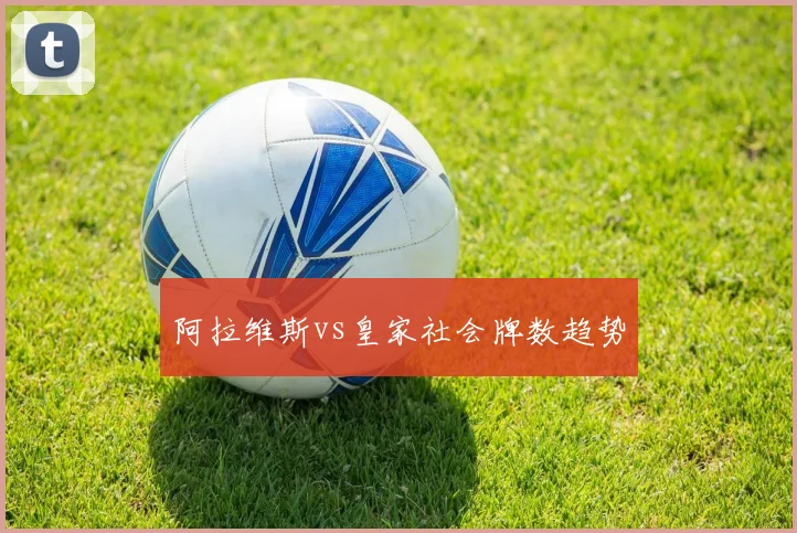 阿拉维斯vs皇家社会牌数趋势