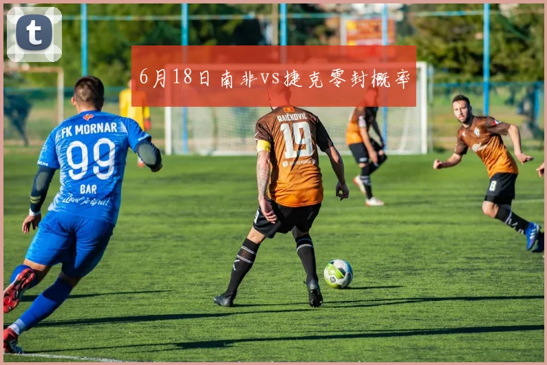 6月18日南非vs捷克零封概率