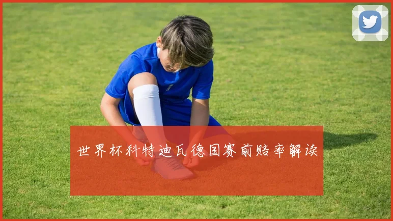 世界杯科特迪瓦德国赛前赔率解读