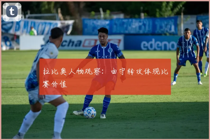 拉比奥人物观察：由守转攻体现比赛价值